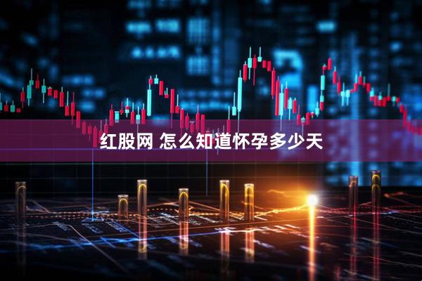 红股网 怎么知道怀孕多少天