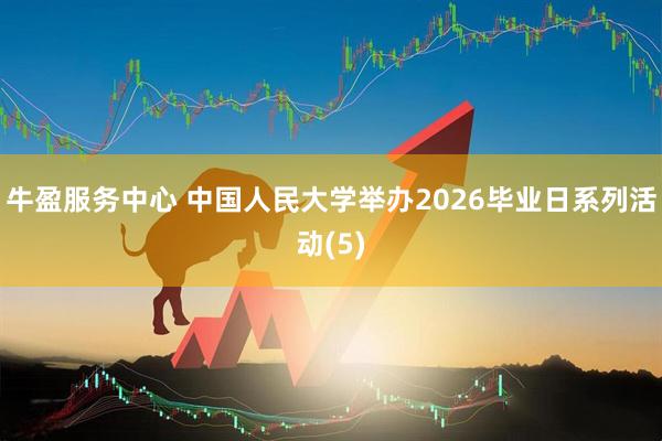 牛盈服务中心 中国人民大学举办2026毕业日系列活动(5)