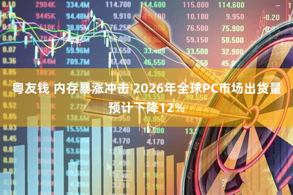 粤友钱 内存暴涨冲击 2026年全球PC市场出货量预计下降12%
